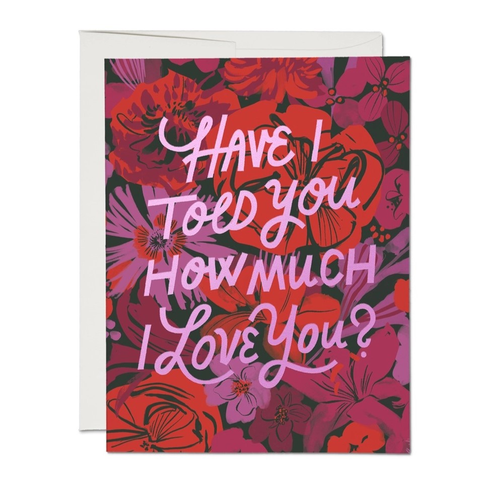 Have I told you how much I love you greeting card from Red Cap Cards