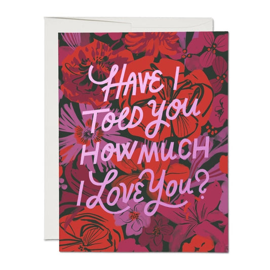 Have I told you how much I love you greeting card from Red Cap Cards